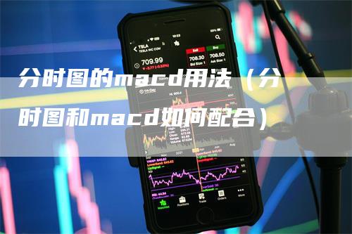 分时图的macd用法(分时图和macd如何配合)