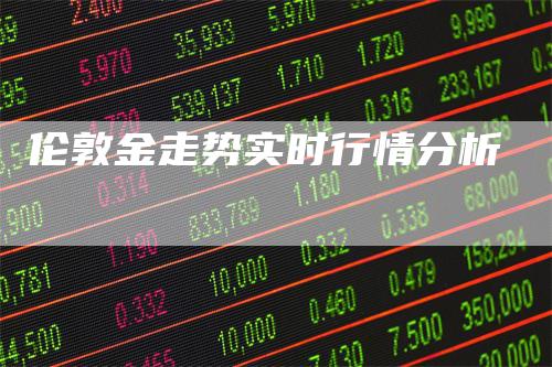 伦敦金走势实时行情分析