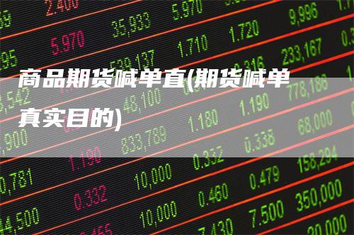 商品期货喊单直(期货喊单真实目的)