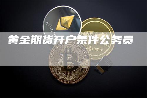 黄金期货开户条件公务员