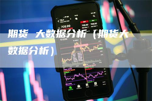 期货 大数据分析（期货大数据分析）