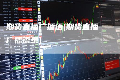 期货直播广播语(期货直播广播语录)