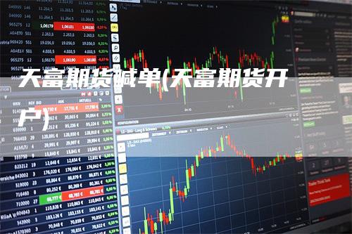 天富期货喊单(天富期货开户)