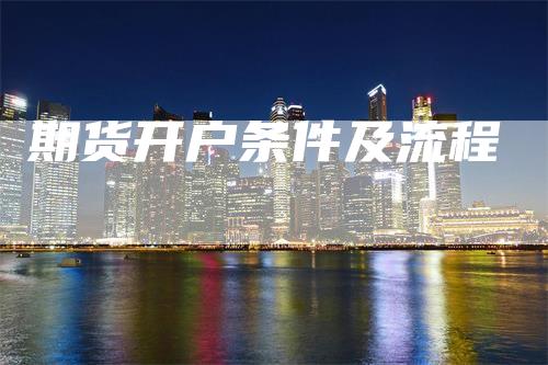 期货开户条件及流程