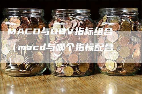 MACD与OBV指标组合（macd与哪个指标配合）