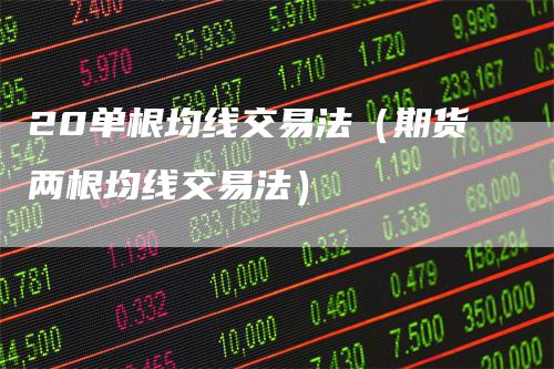 20单根均线交易法(期货两根均线交易法)