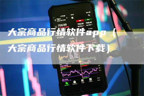 大宗商品行情软件app(大宗商品行情软件下载)