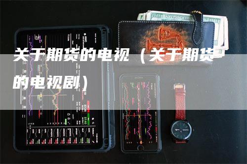 关于期货的电视（关于期货的电视剧）