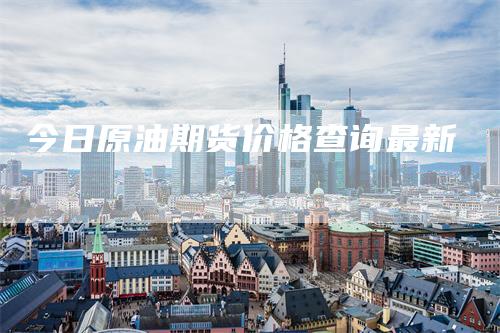 今日原油期货价格查询最新