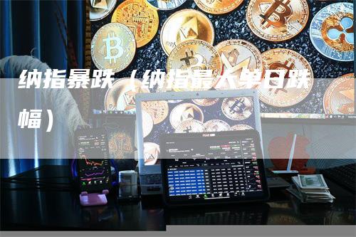 纳指暴跌（纳指最大单日跌幅）