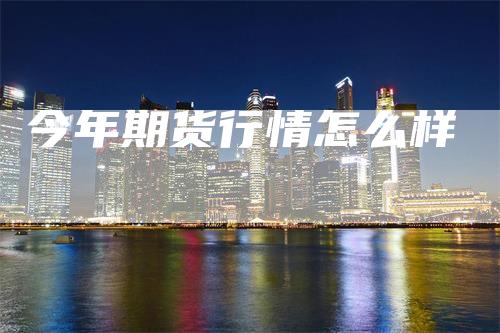 今年期货行情怎么样