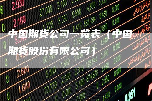 中国期货公司一览表(中国期货股份有限公司)