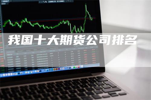 我国十大期货公司排名