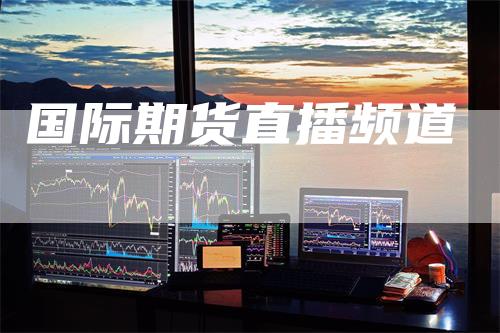 国际期货直播频道