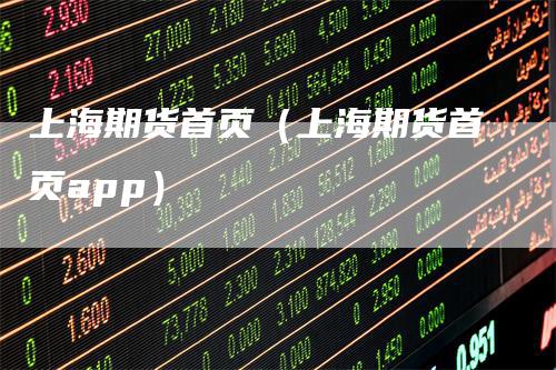 上海期货首页（上海期货首页app）